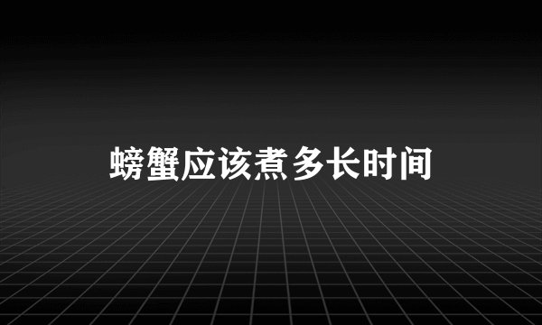 螃蟹应该煮多长时间