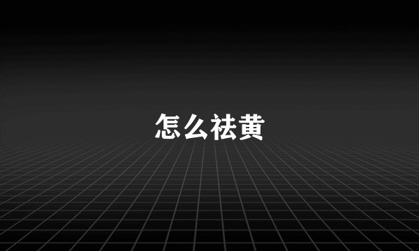 怎么祛黄