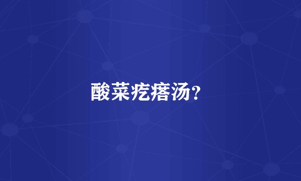 酸菜疙瘩汤？
