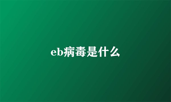 eb病毒是什么