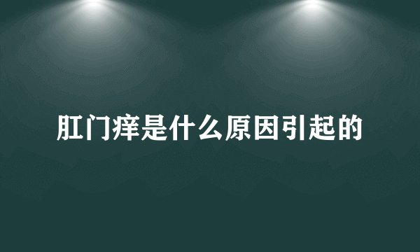 肛门痒是什么原因引起的