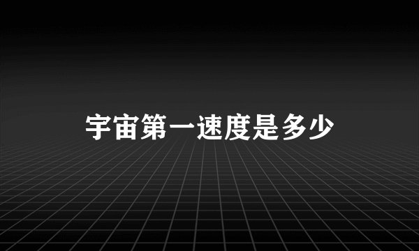 宇宙第一速度是多少