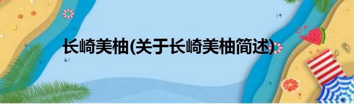 长崎美柚(关于长崎美柚简述)