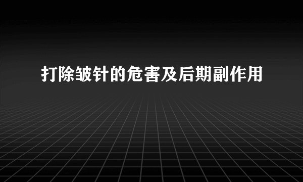 打除皱针的危害及后期副作用