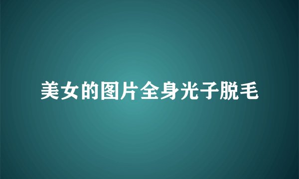 美女的图片全身光子脱毛