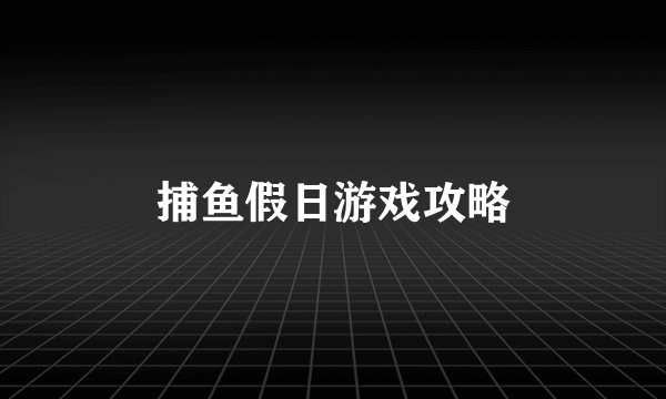 捕鱼假日游戏攻略