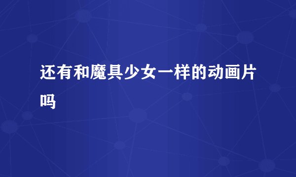还有和魔具少女一样的动画片吗
