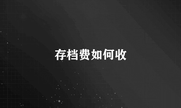 存档费如何收