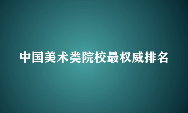 中国美术类院校最权威排名