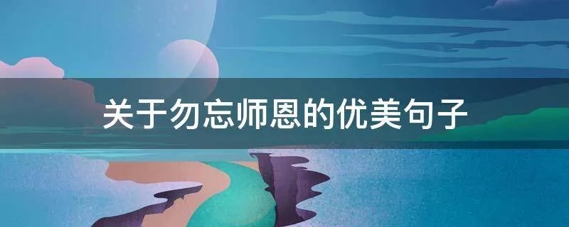 关于勿忘师恩的优美句子