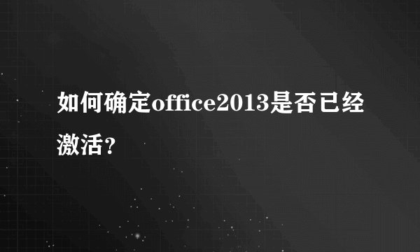 如何确定office2013是否已经激活？