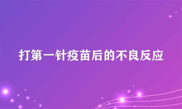 打第一针疫苗后的不良反应