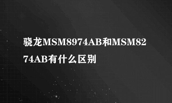 骁龙MSM8974AB和MSM8274AB有什么区别