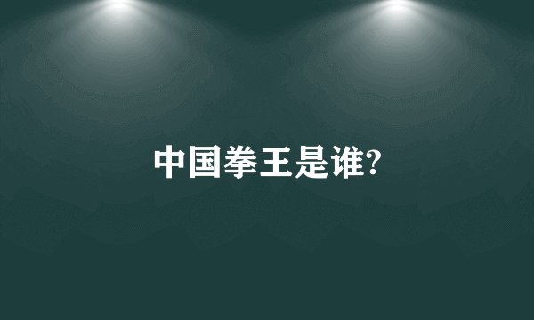 中国拳王是谁?