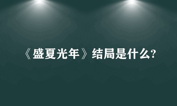 《盛夏光年》结局是什么?
