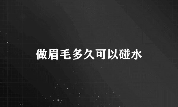 做眉毛多久可以碰水
