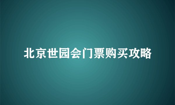 北京世园会门票购买攻略