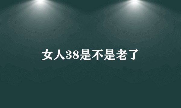 女人38是不是老了