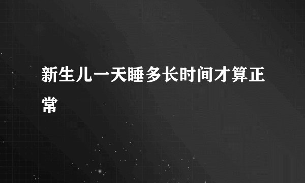 新生儿一天睡多长时间才算正常