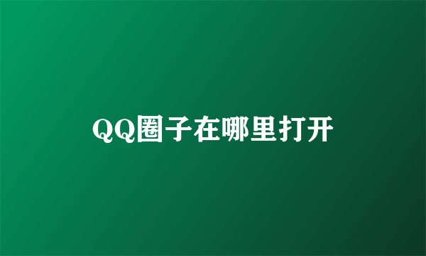 QQ圈子在哪里打开