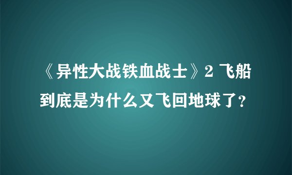 《异性大战铁血战士》2 飞船到底是为什么又飞回地球了？