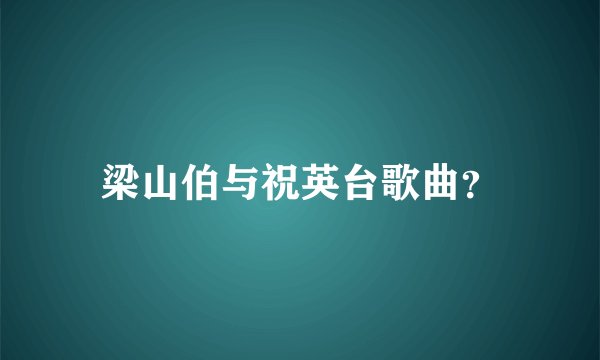 梁山伯与祝英台歌曲？
