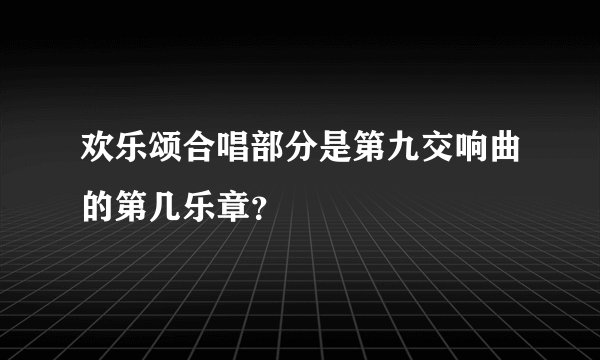 欢乐颂合唱部分是第九交响曲的第几乐章？