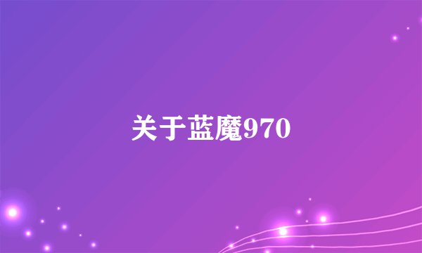 关于蓝魔970