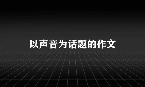 以声音为话题的作文