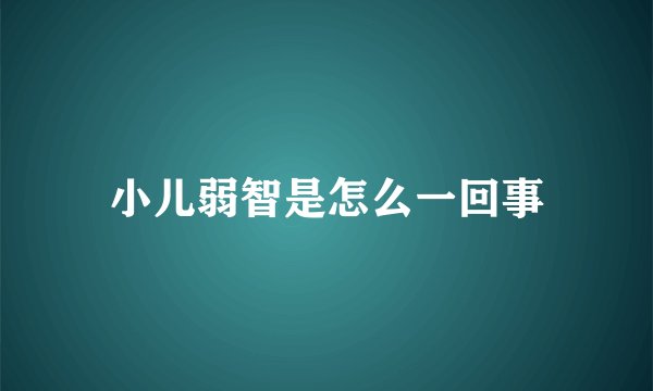 小儿弱智是怎么一回事
