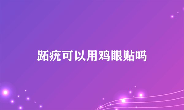 跖疣可以用鸡眼贴吗