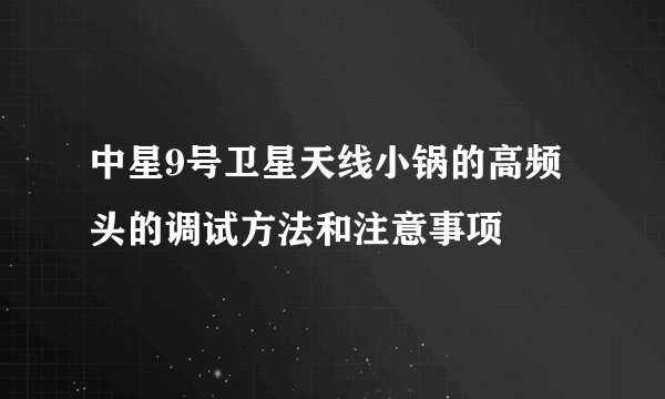 中星9号卫星天线小锅的高频头的调试方法和注意事项