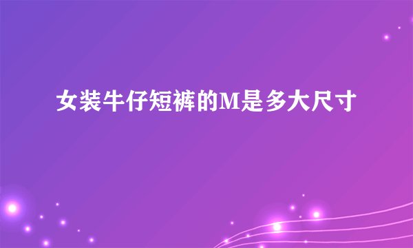 女装牛仔短裤的M是多大尺寸