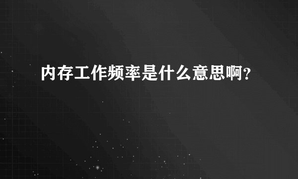 内存工作频率是什么意思啊？