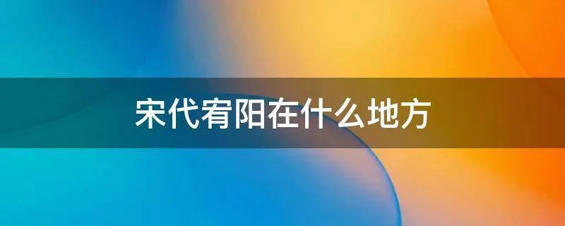 宋代宥阳在什么地方