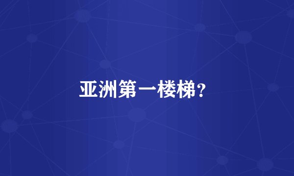 亚洲第一楼梯？