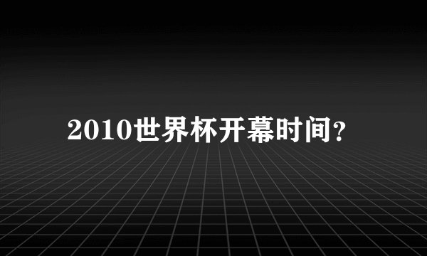 2010世界杯开幕时间？