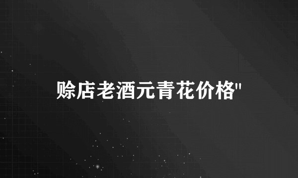 赊店老酒元青花价格