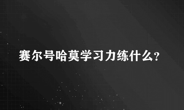 赛尔号哈莫学习力练什么？