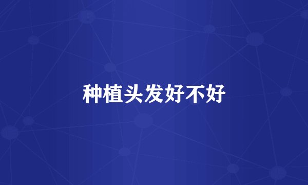 种植头发好不好