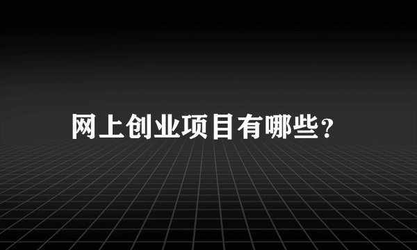 网上创业项目有哪些？