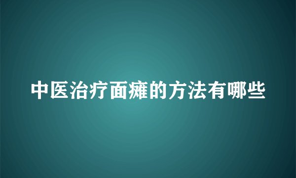 中医治疗面瘫的方法有哪些