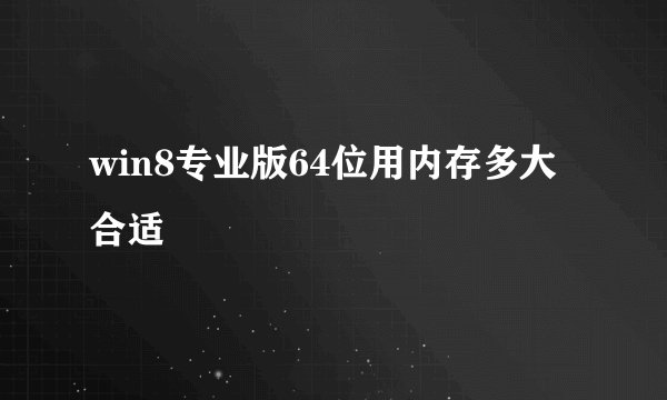 win8专业版64位用内存多大合适