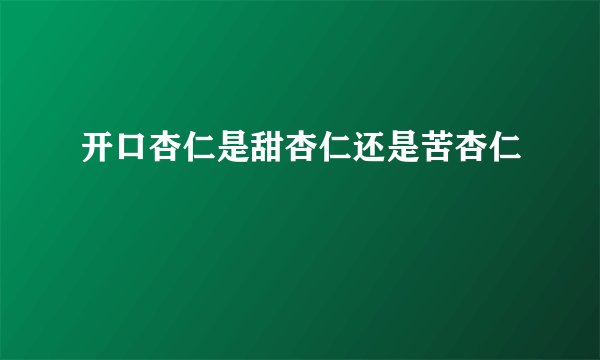 开口杏仁是甜杏仁还是苦杏仁