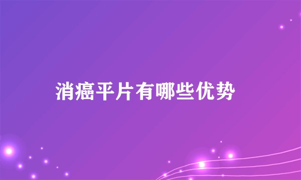 消癌平片有哪些优势  