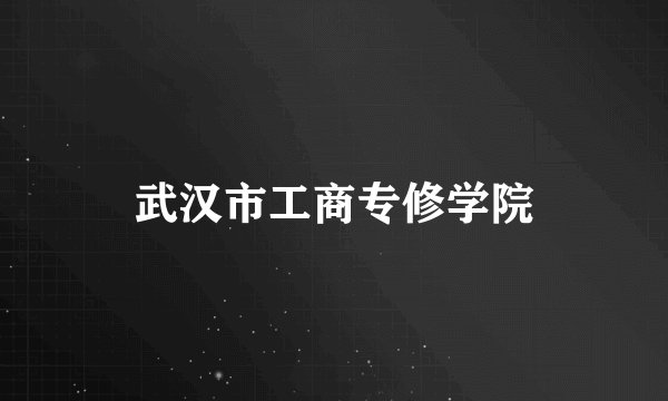 武汉市工商专修学院