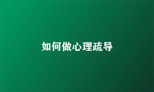如何做心理疏导