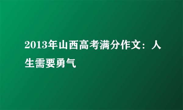 2013年山西高考满分作文：人生需要勇气