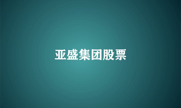 亚盛集团股票