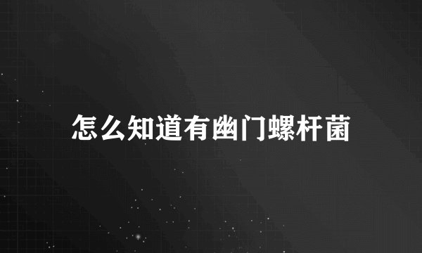 怎么知道有幽门螺杆菌